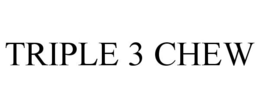TRIPLE 3 CHEW trademark
