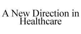A NEW DIRECTION IN HEALTHCARE trademark