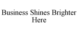 BUSINESS SHINES BRIGHTER HERE trademark