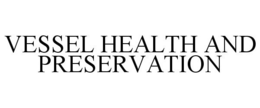VESSEL HEALTH AND PRESERVATION trademark