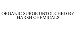 ORGANIC SURGE UNTOUCHED BY HARSH CHEMICALS trademark