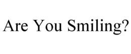 ARE YOU SMILING? trademark