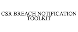 CSR BREACH NOTIFICATION TOOLKIT trademark