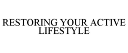 RESTORING YOUR ACTIVE LIFESTYLE trademark