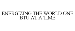 ENERGIZING THE WORLD ONE BTU AT A TIME trademark