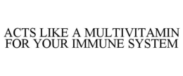 ACTS LIKE A MULTIVITAMIN FOR YOUR IMMUNE SYSTEM trademark