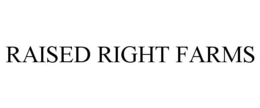 RAISED RIGHT FARMS trademark