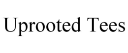 UPROOTED TEES trademark