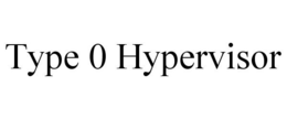TYPE 0 HYPERVISOR trademark