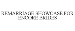 REMARRIAGE SHOWCASE FOR ENCORE BRIDES trademark