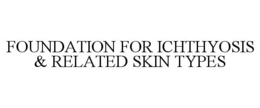FOUNDATION FOR ICHTHYOSIS & RELATED SKIN TYPES trademark