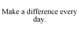 MAKE A DIFFERENCE EVERY DAY. trademark