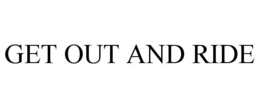 GET OUT AND RIDE trademark