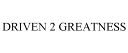 DRIVEN 2 GREATNESS trademark