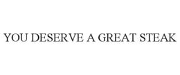 YOU DESERVE A GREAT STEAK trademark