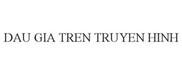 DAU GIA TREN TRUYEN HINH trademark