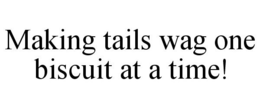 MAKING TAILS WAG ONE BISCUIT AT A TIME! trademark