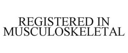 REGISTERED IN MUSCULOSKELETAL trademark
