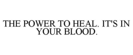 THE POWER TO HEAL. IT'S IN YOUR BLOOD. trademark