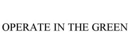 OPERATE IN THE GREEN trademark