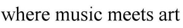 WHERE MUSIC MEETS ART trademark