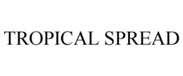 TROPICAL SPREAD trademark