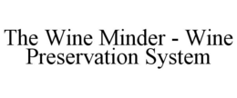THE WINE MINDER - WINE PRESERVATION SYSTEM trademark