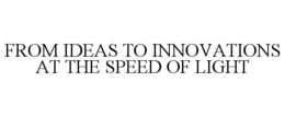 FROM IDEAS TO INNOVATIONS AT THE SPEED OF LIGHT trademark