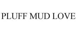 PLUFF MUD LOVE trademark