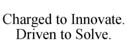 CHARGED TO INNOVATE. DRIVEN TO SOLVE. trademark