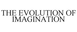THE EVOLUTION OF IMAGINATION trademark