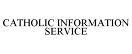 CATHOLIC INFORMATION SERVICE trademark