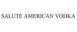 SALUTE AMERICAN VODKA trademark