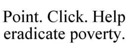 POINT. CLICK. HELP ERADICATE POVERTY. trademark