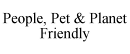 PEOPLE, PET & PLANET FRIENDLY trademark