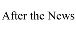 AFTER THE NEWS trademark
