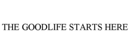THE GOODLIFE STARTS HERE trademark