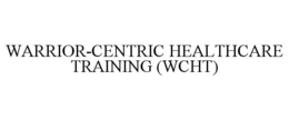 WARRIOR-CENTRIC HEALTHCARE TRAINING (WCHT) trademark