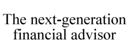 THE NEXT-GENERATION FINANCIAL ADVISOR trademark