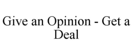 GIVE AN OPINION - GET A DEAL trademark