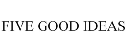 FIVE GOOD IDEAS trademark