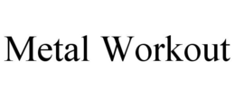 METAL WORKOUT trademark