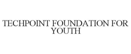 TECHPOINT FOUNDATION FOR YOUTH trademark