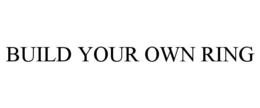 BUILD YOUR OWN RING trademark