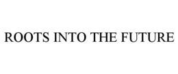 ROOTS INTO THE FUTURE trademark