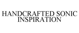HANDCRAFTED SONIC INSPIRATION trademark