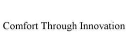COMFORT THROUGH INNOVATION trademark