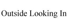 OUTSIDE LOOKING IN trademark