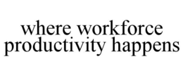 WHERE WORKFORCE PRODUCTIVITY HAPPENS trademark