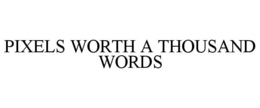 PIXELS WORTH A THOUSAND WORDS trademark